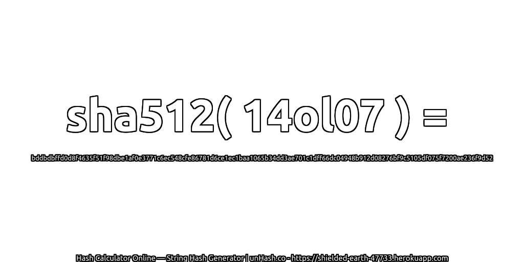 sha512( 14ol07 ) = bddbdbffd0d8f4635f51f98dbe1af0e3771c6ec548cfe86781d6ce1ec1baa1065b34dd3ae701c1dff66dc04948b912d08276bf9c5105df075f7200ae236f9d52 | unHash.co