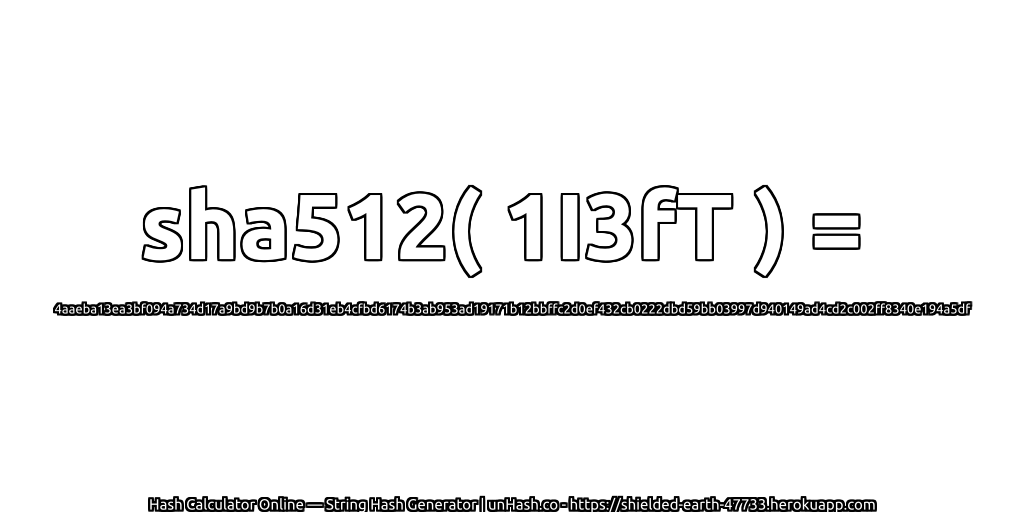 sha512( 1I3fT ) = 4aaeba13ea3bf094a734d17a9bd9b7b0a16d31eb4cfbd6174b3ab953ad19171b12bbffc2d0ef432cb0222dbd59bb03997d940149ad4cd2c002ff8340e194a5df | unHash.co
