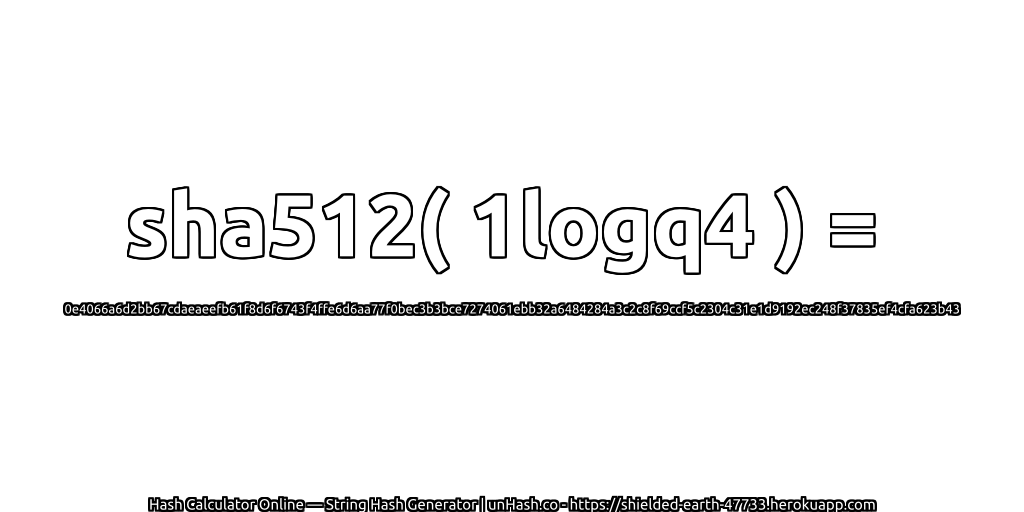 sha512( 1logq4 ) = 0e4066a6d2bb67cdaeaeefb61f8d6f6743f4ffe6d6aa77f0bec3b3bce7274061ebb32a6484284a3c2c8f69ccf5c2304c31e1d9192ec248f37835ef4cfa623b43 | unHash.co