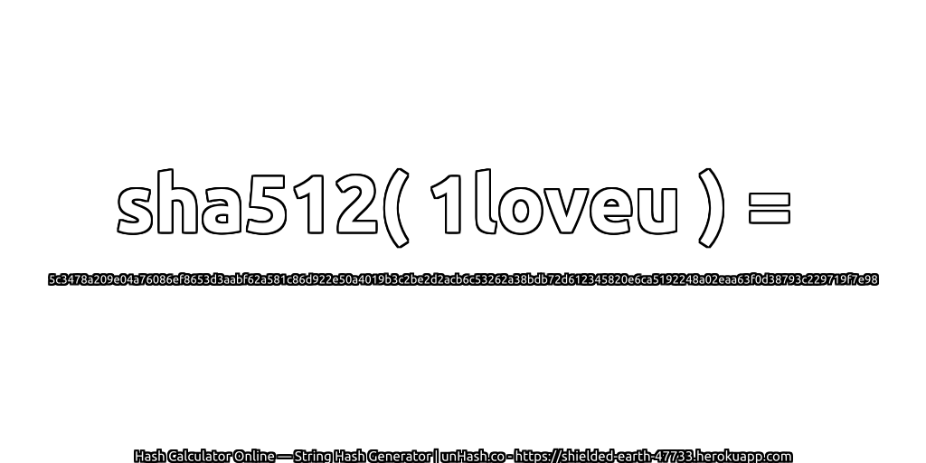 sha512( 1loveu ) = 5c3478a209e04a76086ef8653d3aabf62a581c86d922e50a4019b3c2be2d2acb6c53262a38bdb72d612345820e6ca5192248a02eaa63f0d38793c229719f7e98 | unHash.co