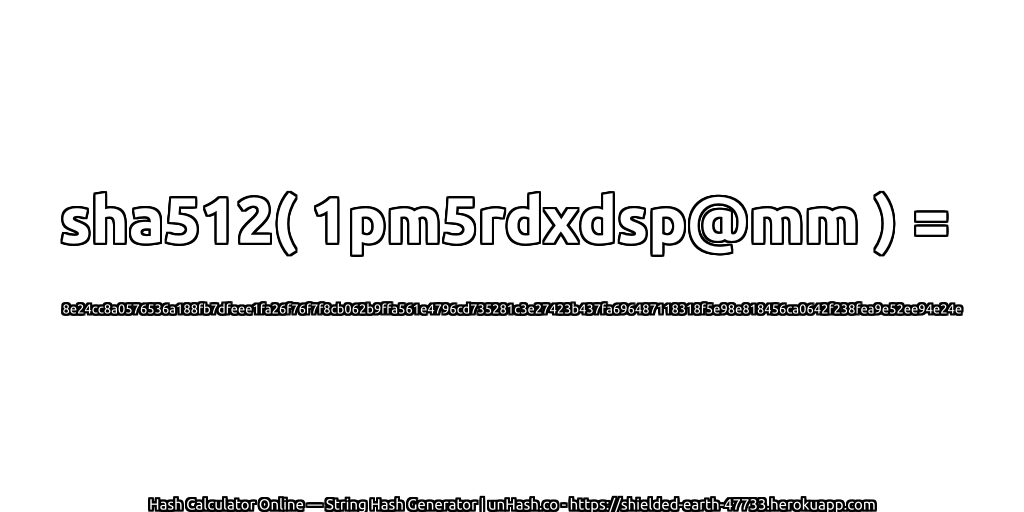 sha512( 1pm5rdxdsp@mm ) = 8e24cc8a0576536a188fb7dfeee1fa26f76f7f8cb062b9ffa561e4796cd735281c3e27423b437fa696487118318f5e98e818456ca0642f238fea9e52ee94e24e | unHash.co