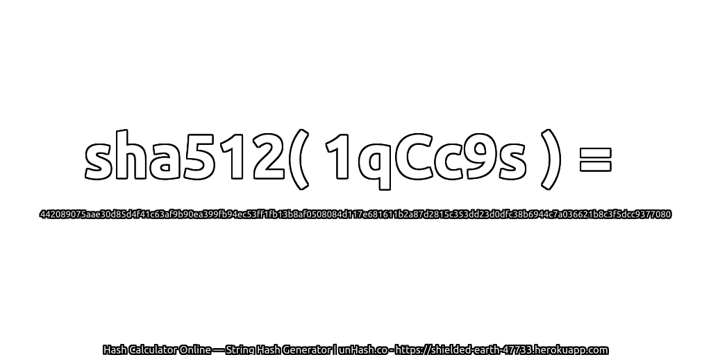 sha512( 1qCc9s ) = 442089075aae30d85d4f41c63af9b90ea399fb94ec53ff1fb13b8af0508084d117e681611b2a87d2815c353dd23d0dfc38b6944c7a036621b8c3f5dcc9377080 | unHash.co