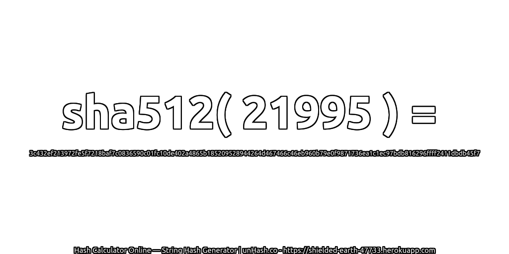 sha512( 21995 ) = 3c432ef213972fe5f7218baf7c0836590c01fc10de402a4865b185209528944264d467466c46eb960b79e0f9871736ea1c1ec97bdb816296ffff2411dbdb45f7 | unHash.co