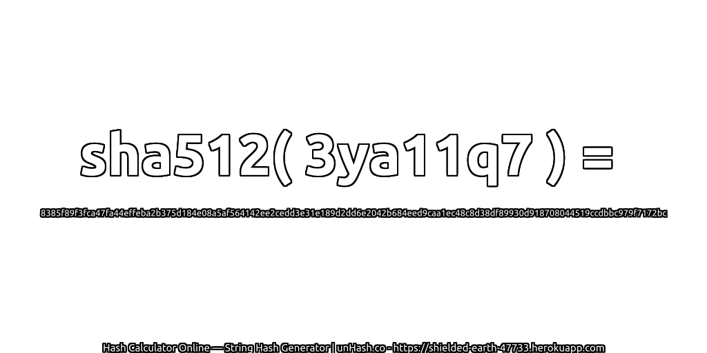 sha512( 3ya11q7 ) = 8385f89f3fca47fa44effeba2b375d184e08a5af564142ee2cedd3e31e189d2dd6e2042b684eed9caa1ec48c8d38df89930d918708044519ccdbbc979f7172bc | unHash.co