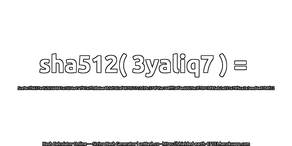 sha512( 3yaliq7 ) = 5ce9e1f6637e4526564841a1024a411f47a7fc8b6ae4b5d182af4870517c2d39c374f45e144fff34f4e60020e3f7b91bf85eb2a031a79f6ce2e3eed4e87b8f22 | unHash.co