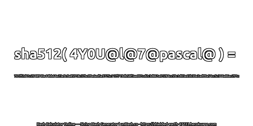 sha512( 4Y0U@l@7@pascal@ ) = 701ff2d41c2048940e44bb64e23e9c9a85918c37bc09e6ed5e9775c117f719db58f3ae001cd2c3d861e01284cc59c1d03e65b30e2ad99a54cc5c344a86ec291c | unHash.co