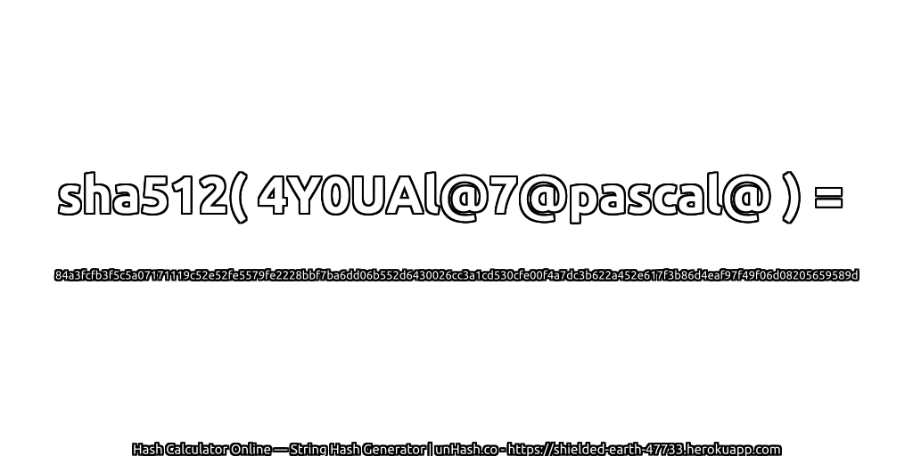 sha512( 4Y0UAl@7@pascal@ ) = 84a3fcfb3f5c5a07171119c52e52fe5579fe2228bbf7ba6dd06b552d6430026cc3a1cd530cfe00f4a7dc3b622a452e617f3b86d4eaf97f49f06d08205659589d | unHash.co