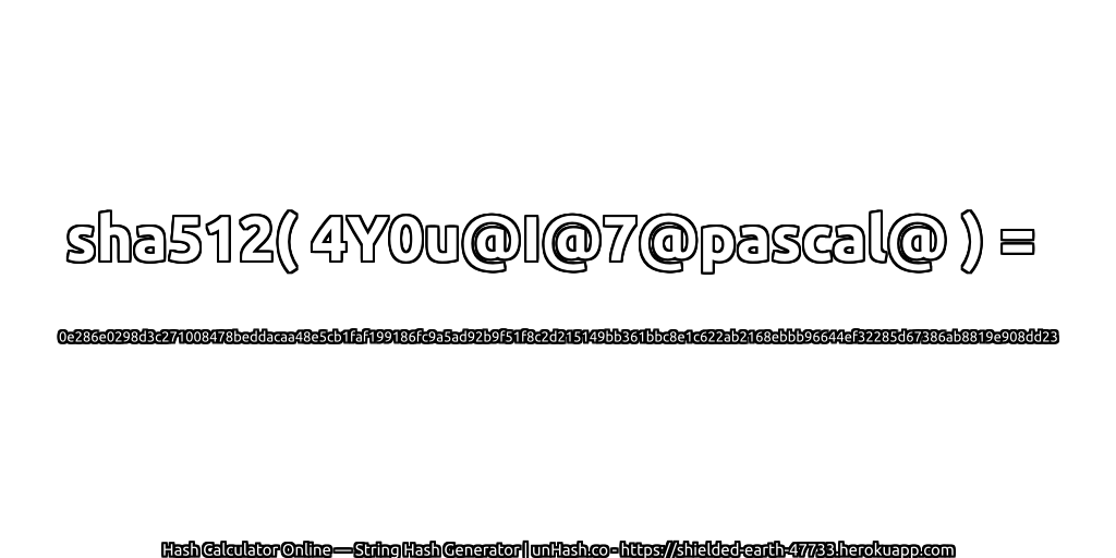sha512( 4Y0u@I@7@pascal@ ) = 0e286e0298d3c271008478beddacaa48e5cb1faf199186fc9a5ad92b9f51f8c2d215149bb361bbc8e1c622ab2168ebbb96644ef32285d67386ab8819e908dd23 | unHash.co