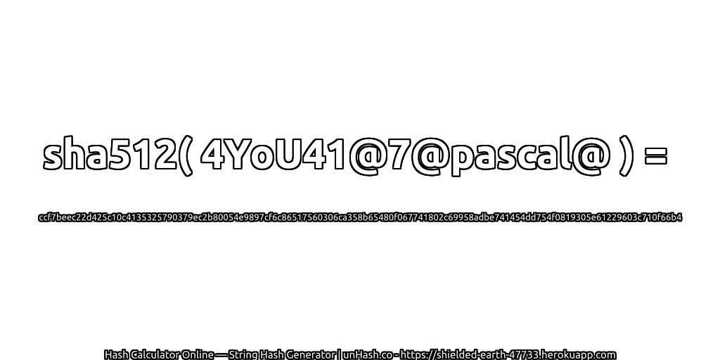 sha512( 4YoU41@7@pascal@ ) = ccf7beec22d425c10c4135325790379ec2b80054e9897cf6c86517560306ca358b65480f067741802c69958adbe741454dd754f0819305e61229603c710f66b4 | unHash.co