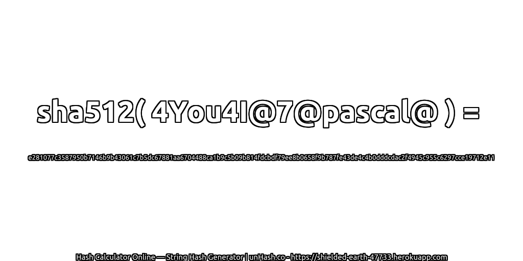 sha512( 4You4I@7@pascal@ ) = e281077c3587950b7146b9b43061c7b5dc67881aa6704488ca1b9c5b09b814fdcbdf79ee8b0658f9b787fe43de4c4b0dddcdac2f4945c955c6297cce19712e11 | unHash.co