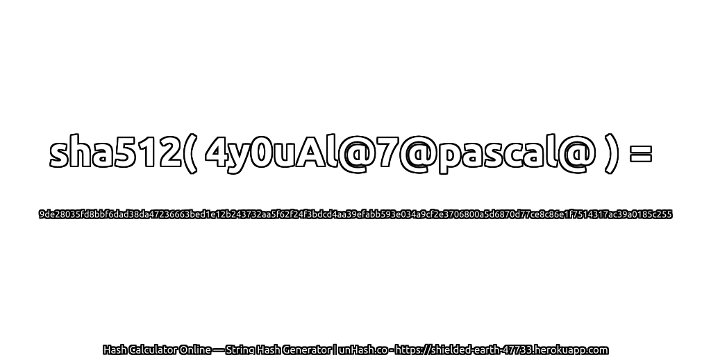 sha512( 4y0uAl@7@pascal@ ) = 9de28035fd8bbf6dad38da47236663bed1e12b243732aa5f62f24f3bdcd4aa39efabb593e034a9cf2e3706800a5d6870d77ce8c86e1f7514317ac39a0185c255 | unHash.co