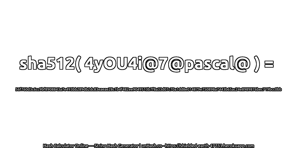 sha512( 4yOU4i@7@pascal@ ) = 56f760d3c6cc9bf8908843a7e493bb289db2dc83eaeae28c1b4f482ee9049513b7f8a33d07c70a1dd8e014879e750898a7443b65ac24e8989876bec719bcc0bb | unHash.co