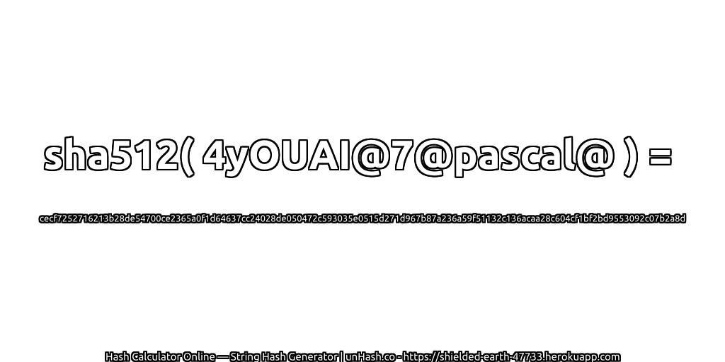 sha512( 4yOUAI@7@pascal@ ) = cecf7252716213b28de54700ce2365a0f1d64637cc24028de050472c593035e0515d271d967b87a236a59f51132c136acaa28c604cf1bf2bd9553092c07b2a8d | unHash.co