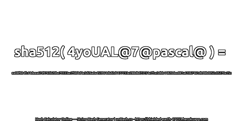 sha512( 4yoUAL@7@pascal@ ) = ea08fbb4fc44deea67d9765b20be79333ac7fdd4d4e5d26a0a453964d6d2d4477733e288d8d73154e7fce3dbb44820dee881a61067461db98b0052c05270a15c | unHash.co