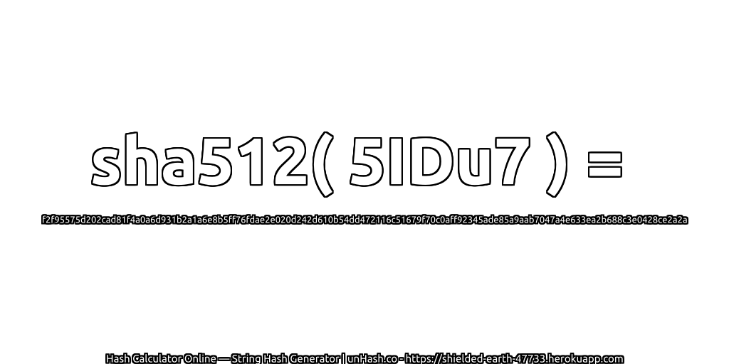 sha512( 5IDu7 ) = f2f95575d202cad81f4a0a6d931b2a1a6e8b5ff76fdae2e020d242d610b54dd472116c51679f70c0aff92345ade85a9aab7047a4e633ea2b688c3e0428ce2a2a | unHash.co
