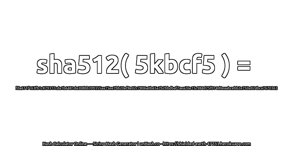 sha512( 5kbcf5 ) = fda611f163fb1c879317cda1b6481da308bb399355aa15ee7bb20ef8e02c7806a0b65a7b2bbdbaf7aea26e15c984d75f014d0eaabcebb2e750a924bca7670363 | unHash.co