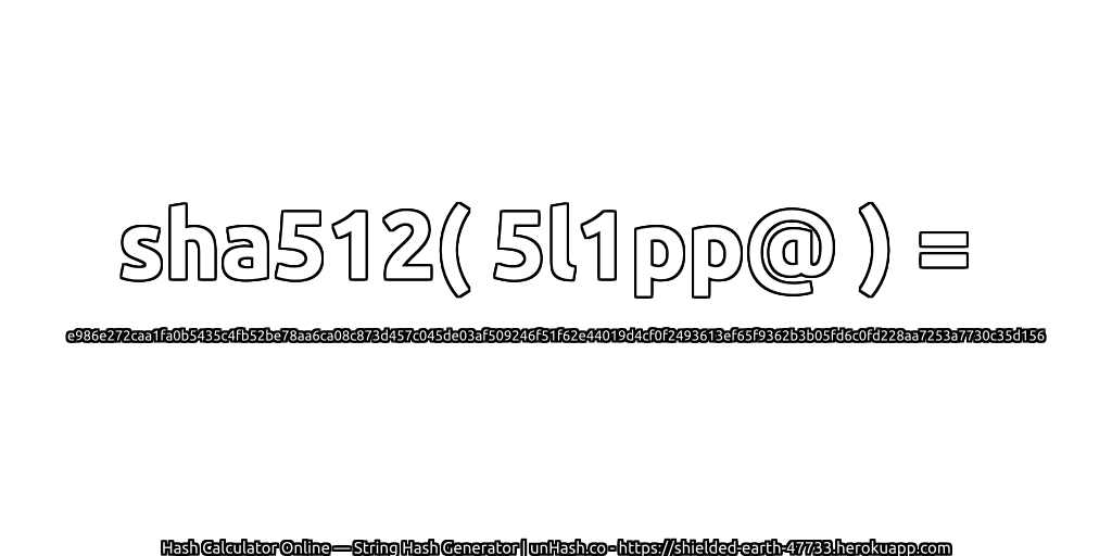 sha512( 5l1pp@ ) = e986e272caa1fa0b5435c4fb52be78aa6ca08c873d457c045de03af509246f51f62e44019d4cf0f2493613ef65f9362b3b05fd6c0fd228aa7253a7730c35d156 | unHash.co