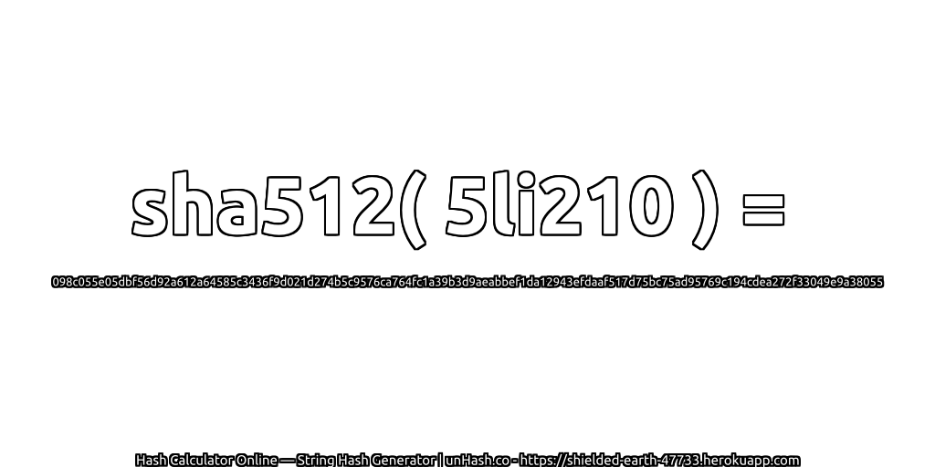 sha512( 5li210 ) = 098c055e05dbf56d92a612a64585c3436f9d021d274b5c9576ca764fc1a39b3d9aeabbef1da12943efdaaf517d75bc75ad95769c194cdea272f33049e9a38055 | unHash.co
