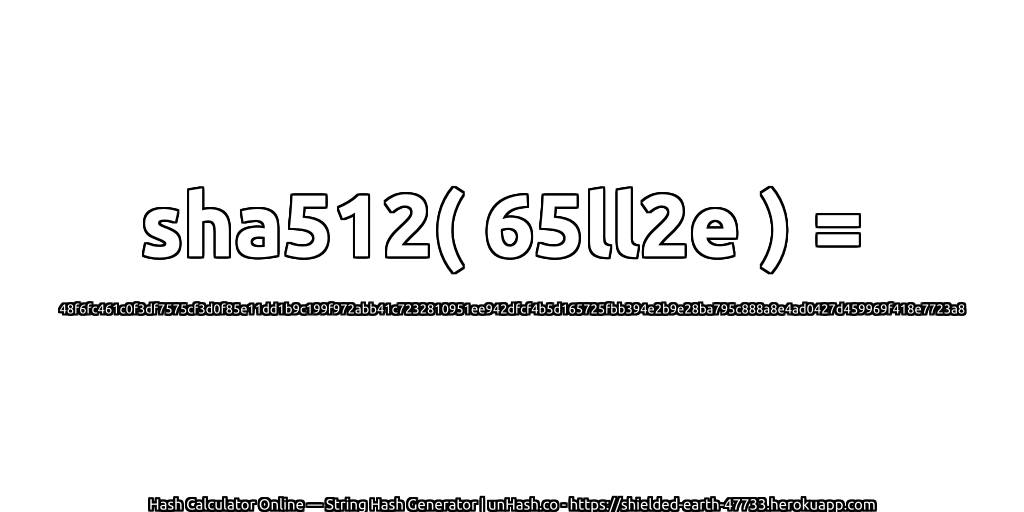 sha512( 65ll2e ) = 48f6fc461c0f3df7575cf3d0f85e11dd1b9c199f972abb41c7232810951ee942dfcf4b5d165725fbb394e2b9e28ba795c888a8e4ad0427d459969f418e7723a8 | unHash.co