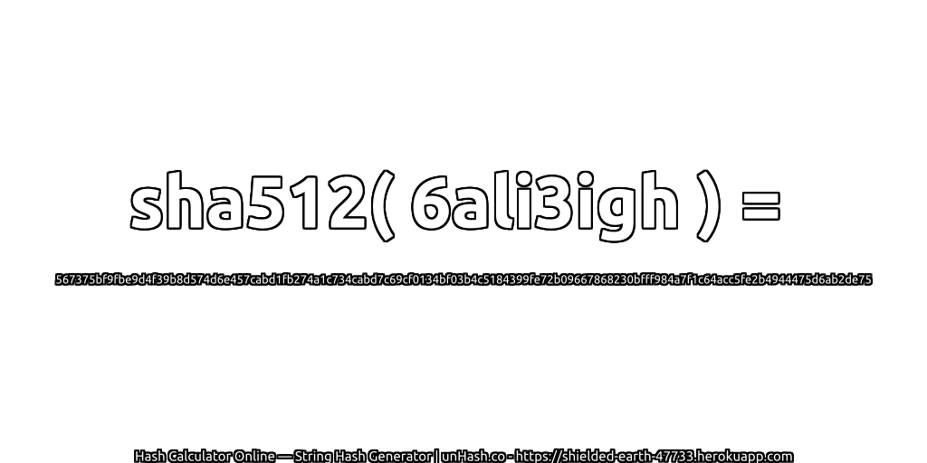 sha512( 6ali3igh ) = 567375bf9fbe9d4f39b8d574d6e457cabd1fb274a1c734cabd7c69cf0134bf03b4c5184399fe72b09667868230bfff984a7f1c64acc5fe2b4944475d6ab2de75 | unHash.co