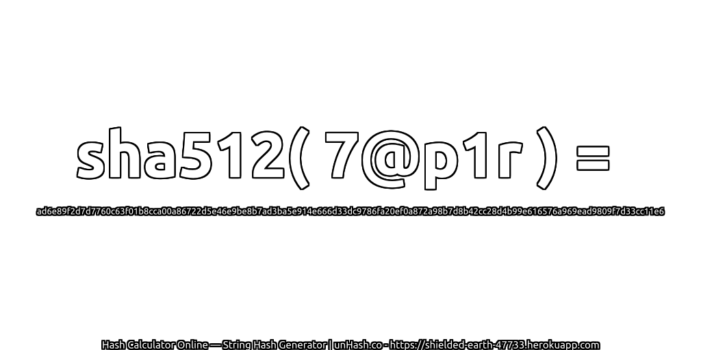 sha512( 7@p1r ) = ad6e89f2d7d7760c63f01b8cca00a86722d5e46e9be8b7ad3ba5e914e666d33dc9786fa20ef0a872a98b7d8b42cc28d4b99e616576a969ead9809f7d33cc11e6 | unHash.co