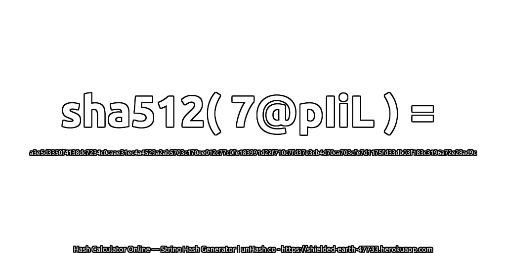 sha512( 7@pIiL ) = a3e5d3350f4138dc7234c0caae31ec4a4529a2ab5703c170ee012c77c0fe183991d22f710c7fd37e3cb4d70ca703cfe7d1175fd33db03f183c3196a72e28ad9c | unHash.co