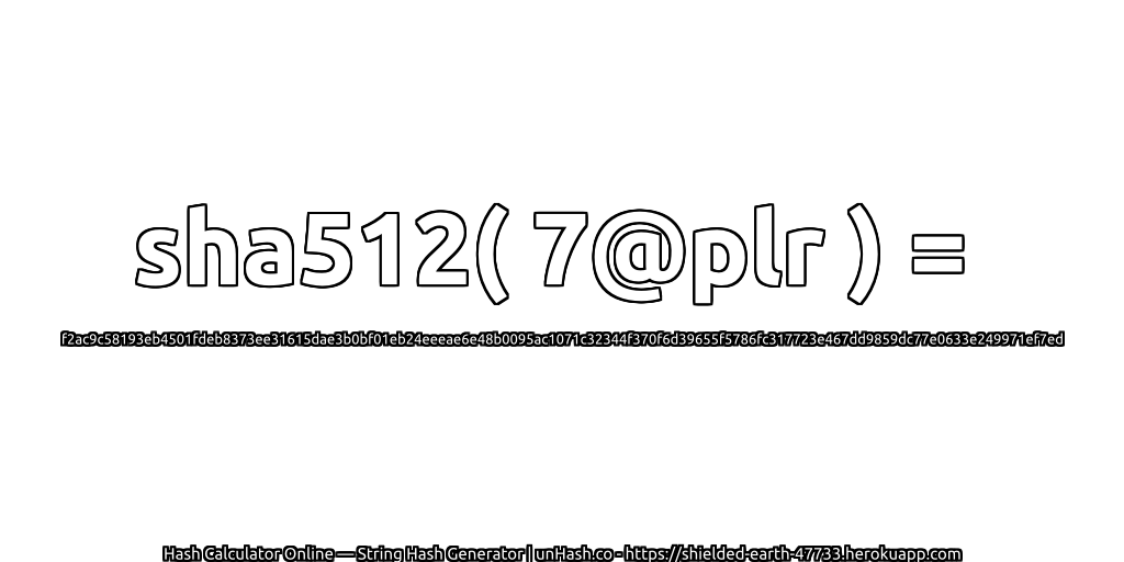 sha512( 7@plr ) = f2ac9c58193eb4501fdeb8373ee31615dae3b0bf01eb24eeeae6e48b0095ac1071c32344f370f6d39655f5786fc317723e467dd9859dc77e0633e249971ef7ed | unHash.co