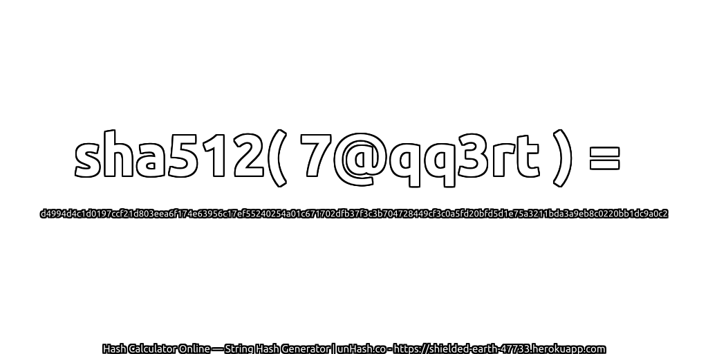 sha512( 7@qq3rt ) = d4994d4c1d0197ccf21d803eea6f174e63956c17ef55240254a01c671702dfb37f3c3b704728449cf3c0a5fd20bfd5d1e75a3211bda3a9eb8c0220bb1dc9a0c2 | unHash.co
