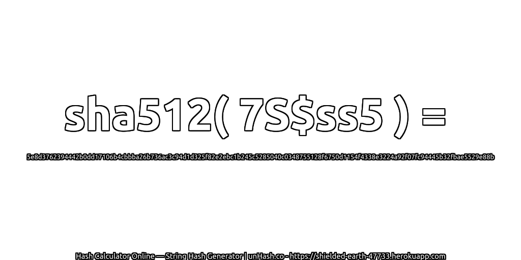 sha512( 7S$ss5 ) = 5e8d3762394442b0dd17106b4cbbba26b736ac3c94d1d325f82e2ebc1b245c5285040c0348755128f6750d1154f4338e3224a92f07fc94445b32fbae5529e88b | unHash.co