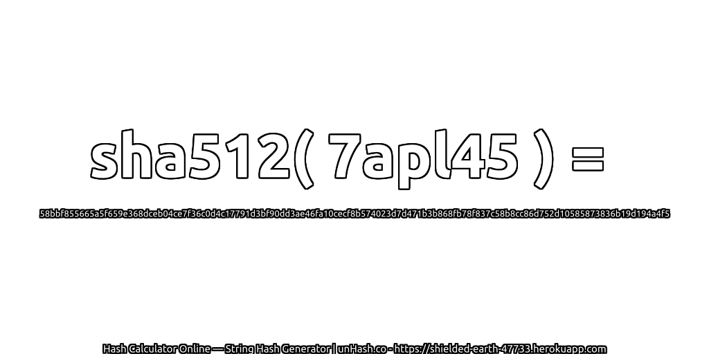 sha512( 7apl45 ) = 58bbf855665a5f659e368dceb04ce7f36c0d4c17791d3bf90dd3ae46fa10cecf8b574023d7d471b3b868fb78f837c58b8cc86d752d10585873836b19d194a4f5 | unHash.co