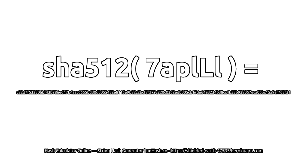sha512( 7aplLl ) = c82d7f532506bf43b786ed47b4aac6655bd30d0055452e8115e9b82c2bcf8f279c720c0362edb005cb17de6473234b38cc4b53b938057eca0bbc15a9ef763f31 | unHash.co