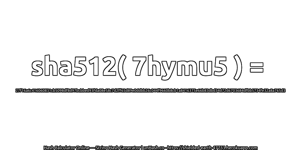 sha512( 7hymu5 ) = 27f16a6c416060831cb5098df8d97bcbbed93fda08e58c7d2ff65d89e0ddbb26c044f9660b8cb1a8416375e66b83dbd34d72d6703684dfbb5734fe32a8a765d3 | unHash.co