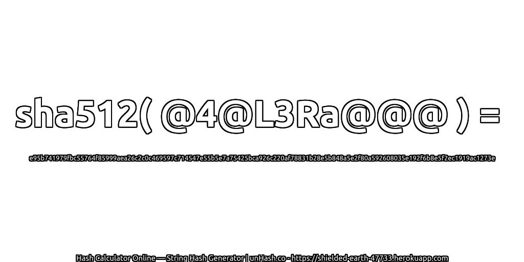 sha512( @4@L3Ra@@@ ) = e95b741979fbc55764f85999aea26c2c0c469597c714547e55b5e7a75425bca926c220af78831b28e5b848a5e2f80a592608035e192f6b8e5f2ec1919ac1273e | unHash.co