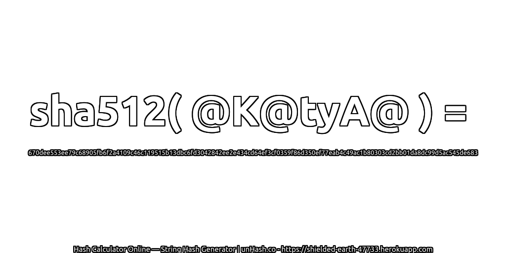 sha512( @K@tyA@ ) = 670dee553ee79c68905fb6f2a4109c46c119515b13dbc6fd3042842ee2e434cd64ef3cf0359f86d350ef77eab4c49ac1b80303cd2bb01da8dc99d5ac545de683 | unHash.co