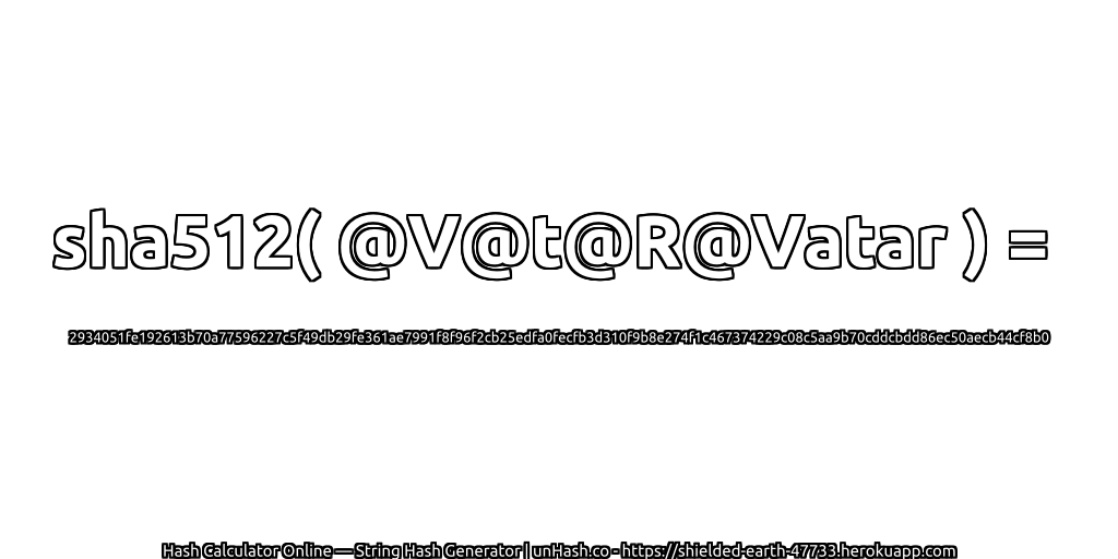 sha512( @V@t@R@Vatar ) = 2934051fe192613b70a77596227c5f49db29fe361ae7991f8f96f2cb25edfa0fecfb3d310f9b8e274f1c467374229c08c5aa9b70cddcbdd86ec50aecb44cf8b0 | unHash.co