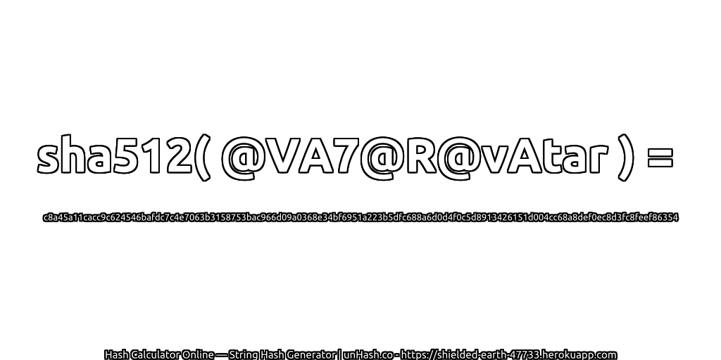 sha512( @VA7@R@vAtar ) = c8a45a11cacc9c624546bafdc7c4e7063b3158753bac966d09a0368e34bf6951a223b5dfc688a6d0d4f0c5d8913426151d004cc68a8def0ec8d3fc8feef86354 | unHash.co