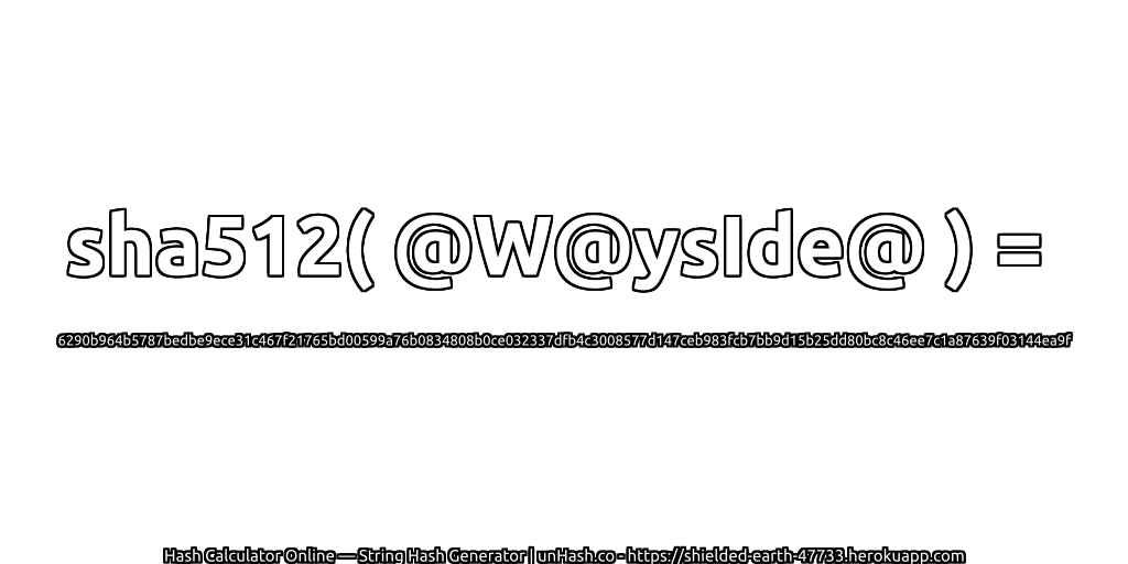 sha512( @W@ysIde@ ) = 6290b964b5787bedbe9ece31c467f21765bd00599a76b0834808b0ce032337dfb4c3008577d147ceb983fcb7bb9d15b25dd80bc8c46ee7c1a87639f03144ea9f | unHash.co