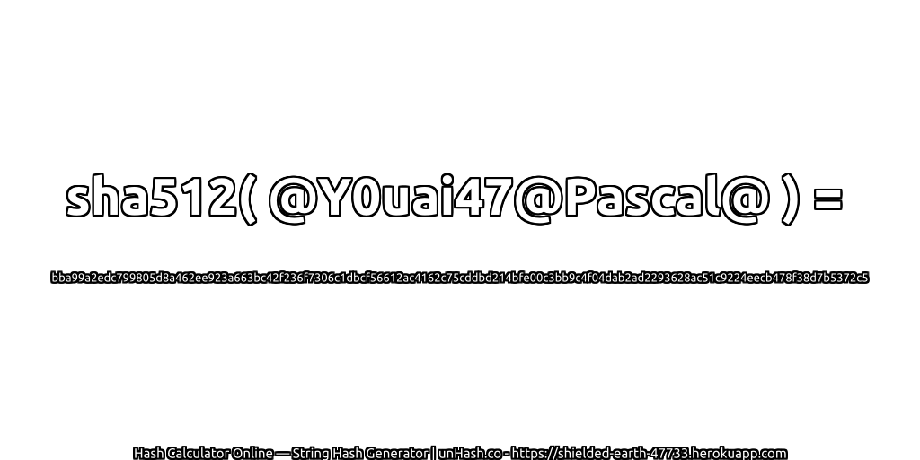 sha512( @Y0uai47@Pascal@ ) = bba99a2edc799805d8a462ee923a663bc42f236f7306c1dbcf56612ac4162c75cddbd214bfe00c3bb9c4f04dab2ad2293628ac51c9224eecb478f38d7b5372c5 | unHash.co