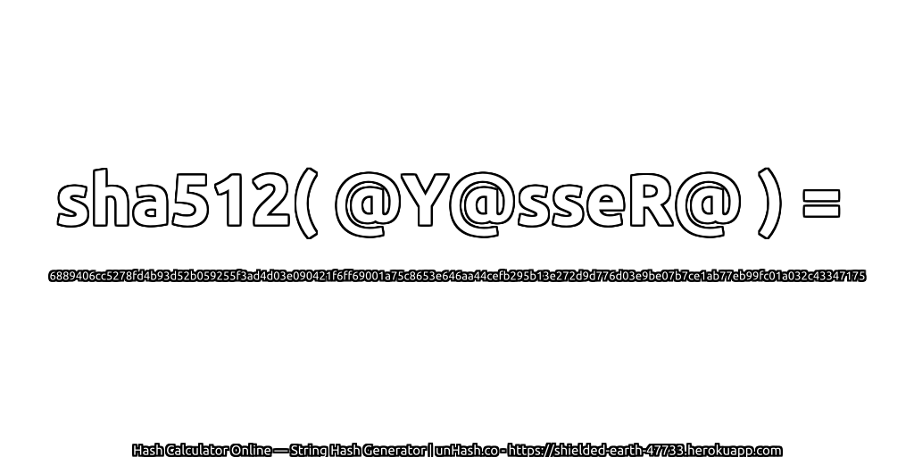 sha512( @Y@sseR@ ) = 6889406cc5278fd4b93d52b059255f3ad4d03e090421f6ff69001a75c8653e646aa44cefb295b13e272d9d776d03e9be07b7ce1ab77eb99fc01a032c43347175 | unHash.co