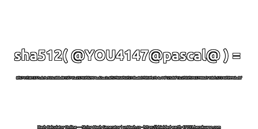 sha512( @YOU4147@pascal@ ) = 8f6741f381377cdc9e926c0bbd815f745e25783fd2904ed2ae2c6f57f856f02f27dba8d7fd59fe7b4e44f125d0f15c2fd3f59657986d110bfc57246fd996bebf | unHash.co