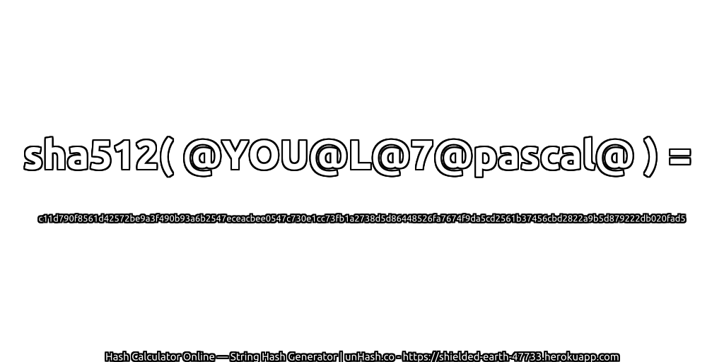 sha512( @YOU@L@7@pascal@ ) = c11d790f8561d42572be9a3f490b93a6b2547eceacbee0547c730e1cc73fb1a2738d5d86448526fa7674f9da5cd2561b37456cbd2822a9b5d879222db020fad5 | unHash.co