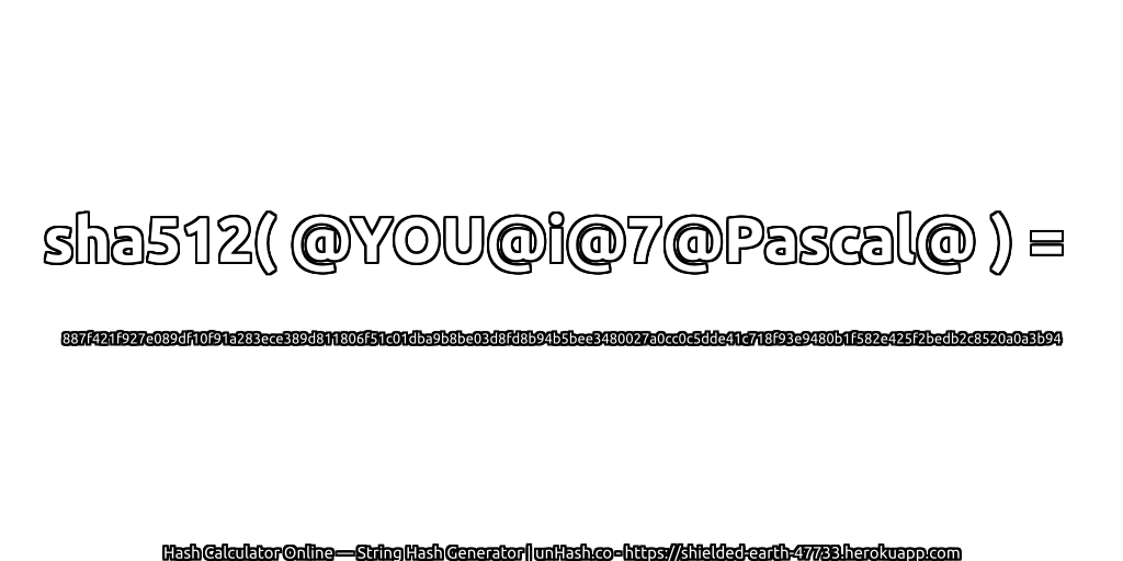 sha512( @YOU@i@7@Pascal@ ) = 887f421f927e089df10f91a283ece389d811806f51c01dba9b8be03d8fd8b94b5bee3480027a0cc0c5dde41c718f93e9480b1f582e425f2bedb2c8520a0a3b94 | unHash.co