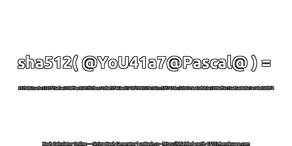 sha512( @YoU41a7@Pascal@ ) = 697b0b2cacbc1247f15efae3108f9ecb301f07bce11d0ef2f463ed2710f1990570c162cc53f747dcc32b97c9e43dbb3e3309aff6c13a85a06d6c7e14bd30f0f4 | unHash.co