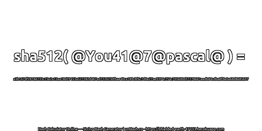 sha512( @You41@7@pascal@ ) = a3b167df28186733c15e2a12ea18d29453a527282d487ed7226230fbae40ca189cbf6c7d0e27ae9394c754c705600d57278661eedb84cdba8fde0a68d8685697 | unHash.co