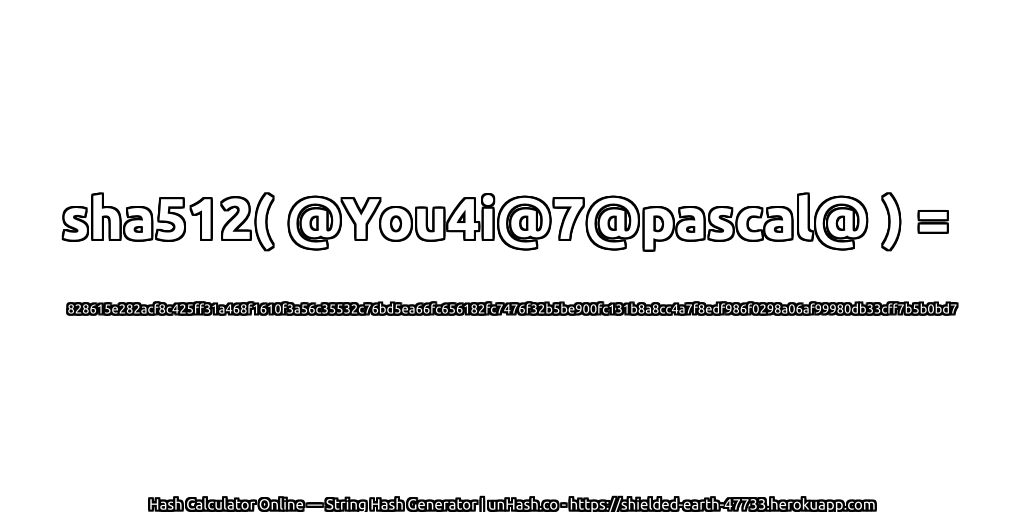 sha512( @You4i@7@pascal@ ) = 828615e282acf8c425ff31a468f1610f3a56c35532c76bd5ea66fc656182fc7476f32b5be900fc131b8a8cc4a7f8edf986f0298a06af99980db33cff7b5b0bd7 | unHash.co