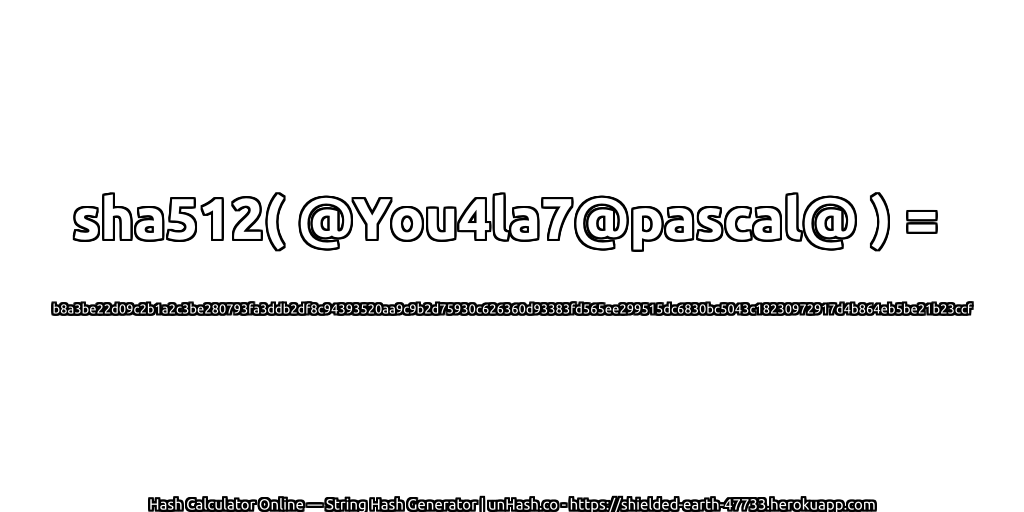 sha512( @You4la7@pascal@ ) = b8a3be22d09c2b1a2c3be280793fa3ddb2df8c94393520aa9c9b2d75930c626360d93383fd565ee299515dc6830bc5043c18230972917d4b864eb5be21b23ccf | unHash.co