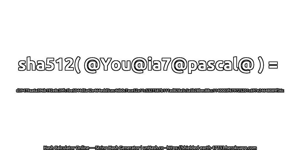 sha512( @You@ia7@pascal@ ) = d39479aa6a396b192e8c39fc1be5044d5a42e464edd5cec46b0c7ace52a11c5327587b111ad828a5c5a5b28bec88cc1140003f679725201c697e24648089f36c | unHash.co
