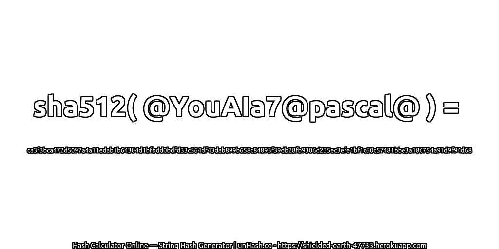 sha512( @YouAIa7@pascal@ ) = ca3f3bca472d5097a4a11edab1b64304d1bfbdd0bdfd33c564df43dab899b658c84893f39db28fb9306d235ec3efe1bf1c60c57481bbe3a186754a91d9f94d68 | unHash.co