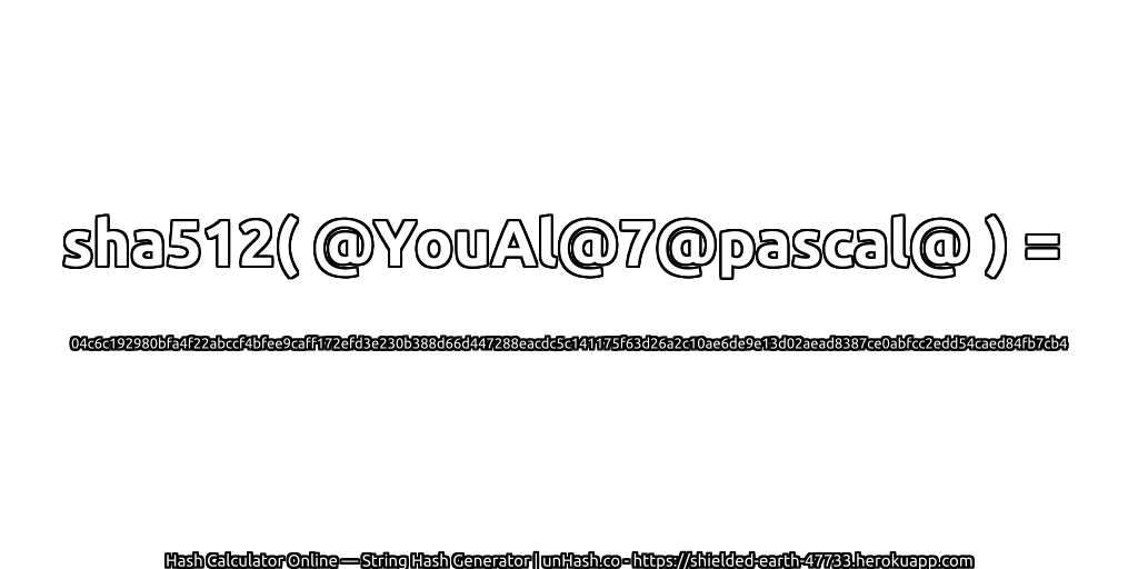 sha512( @YouAl@7@pascal@ ) = 04c6c192980bfa4f22abccf4bfee9caff172efd3e230b388d66d447288eacdc5c141175f63d26a2c10ae6de9e13d02aead8387ce0abfcc2edd54caed84fb7cb4 | unHash.co
