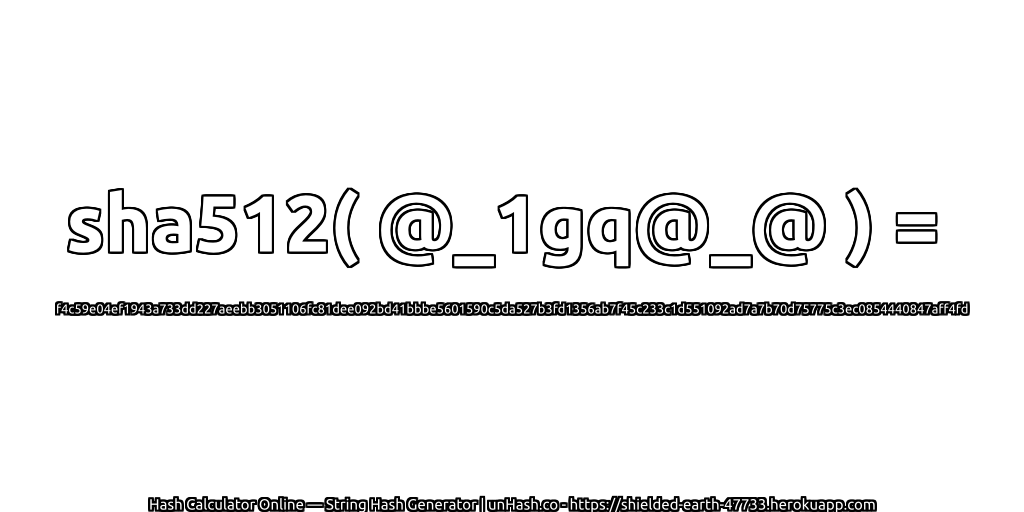 sha512( @_1gq@_@ ) = f4c59e04ef1943a733dd227aeebb3051106fc81dee092bd41bbbe5601590c5da527b3fd1356ab7f45c233c1d551092ad7a7b70d75775c3ec0854440847aff4fd | unHash.co